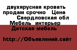 двухярусная кровать, продам срочно › Цена ­ 2 000 - Свердловская обл. Мебель, интерьер » Детская мебель   